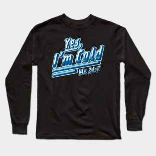 Yes, I'm Cold Me 24 7 - Freezing & Funny Sarcastic Long Sleeve T-Shirt